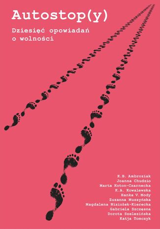 Autostop(y) - Dziesięć opowiadań o wolności K.B. Ambroziak, Joanna Chudzio, Marta Koton-Czarnecka - okladka książki