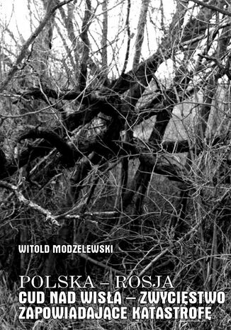 Polska - Rosja. Cud nad Wisłą - zwycięstwo zapowiadające katastrofę. Tom 7 prof. dr hab. Witold Modzelewski - okladka książki