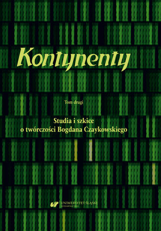 Kontynenty. T. 2: Studia i szkice o twórczości Bogdana Czaykowskiego red. Magdalena Rabizo-Birek, Bożena Szałasta-Rogowska - okladka książki