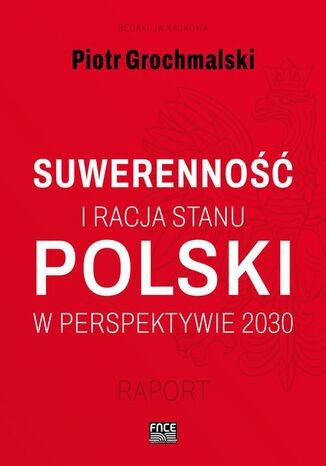 POLSKI SUWERENNOŚĆ I RACJA STANU W PERSPEKTYWIE 2030 RAPORT Piotr Grochmalski - okladka książki