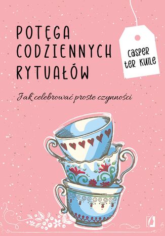 Potęga codziennych rytuałów. Jak celebrować proste czynności Casper ter Kuile - okladka książki