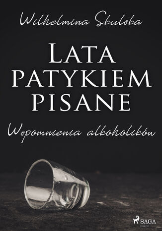 Lata patykiem pisane. Wspomnienia alkoholików Wilhelmina Skulska - okladka książki