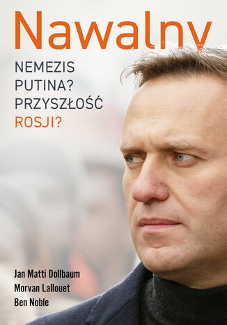 Nawalny. Nemezis Putina? Przyszłość Rosji? Jan Matti Dollbaum, Morvan Lallouet, Ben Noble - okladka książki