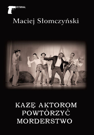 Kryminał. Każę aktorom powtórzyć morderstwo Maciej Słomczyński - okladka książki