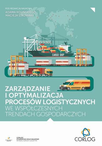 Zarządzanie i optymalizacja procesów logistycznych we współczesnych trendach gospodarczych redakcja naukowa, Adam Koliński, Maciej Stajniak - okladka książki