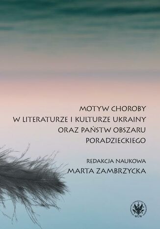 Motyw choroby w literaturze i kulturze Ukrainy oraz państw obszaru poradzieckiego Marta Zambrzycka - okladka książki