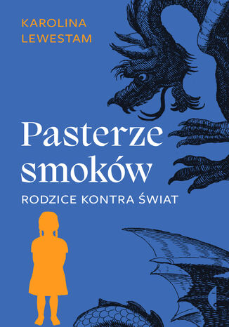 Pasterze smoków. Rodzice kontra świat Karolina Lewestam - okladka książki