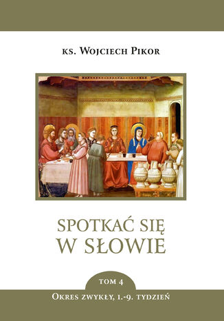 Spotkać się w Słowie (Tom 4). Spotkać się w Słowie. Okres zwykły, 1.-9. tydzień - tom 4 ks. Wojciech Pikor, ks. Wojciech Pikor - okladka książki