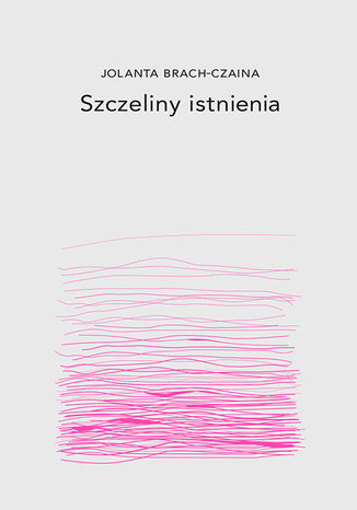 Szczeliny istnienia Jolanta Brach-Czaina - okladka książki