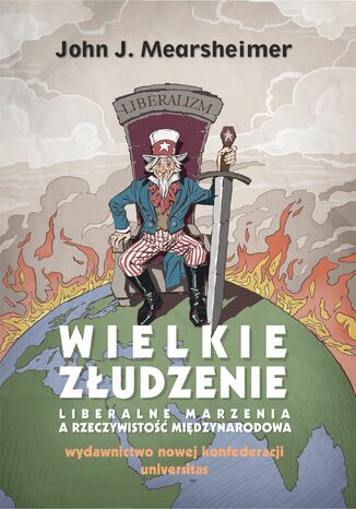 Wielkie złudzenie. Liberalne marzenia a rzeczywistość międzynarodowa John J. Mearsheimer - okladka książki