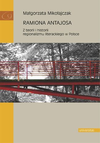 Ramiona Antajosa. Z teorii i historii regionalizmu literackiego w Polsce Małgorzata Mikołajczak - okladka książki