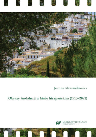 Obrazy Andaluzji w kinie hiszpańskim (1910-2021) Joanna Aleksandrowicz - okladka książki