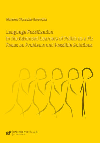 Language Fossilization in the Advanced Learners of Polish as a FL: Focus on Problems and Possible Solutions Marzena Wysocka-Narewska - okladka książki