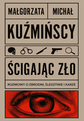 Ścigając zło. Rozmowy o zbrodni, śledztwie i karze Małgorzata Kuźmińska, Michał Michał - okladka książki