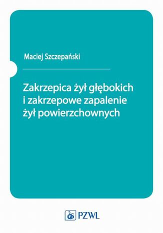 Zakrzepica żył głębokich i zakrzepowe zapalenie żył powierzchownych Maciej Szczepański - okladka książki