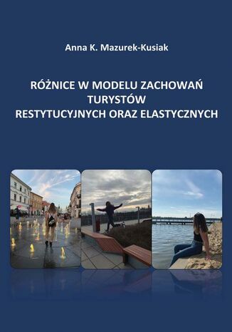 Różnice w modelu zachowań turystów restytucyjnych oraz elastycznych Anna Katarzyna Mazurek-Kusiak - okladka książki