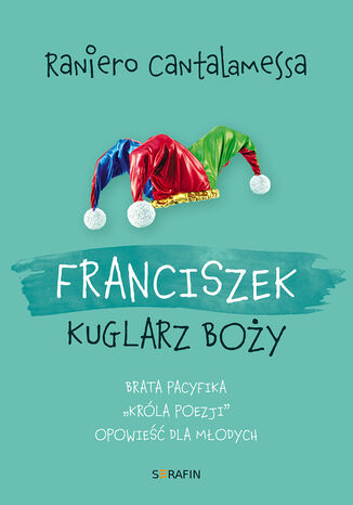 Franciszek. Kuglarz Boży - brata Pacyfika "króla poezji" opowieść dla młodych Raniero Cantalamessa OFMCap - okladka książki