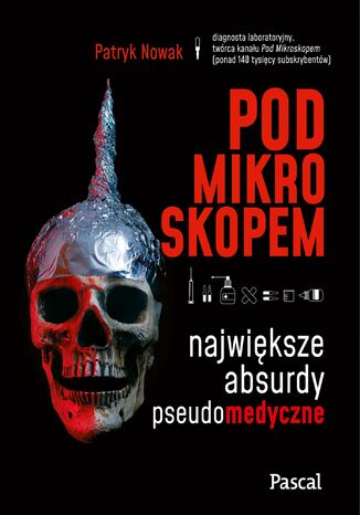 Pod mikroskopem. Największe absurdy pseudomedyczne Patryk Nowak - okladka książki