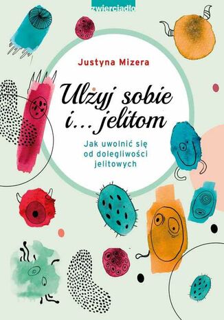 Ulżyj sobie i... jelitom Justyna Mizera - okladka książki