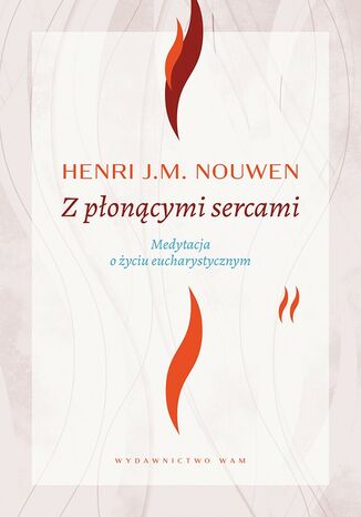 Z płonącymi sercami wyd. 4. Medytacja o życiu eucharystycznym Henri J. M. Nouwen - okladka książki