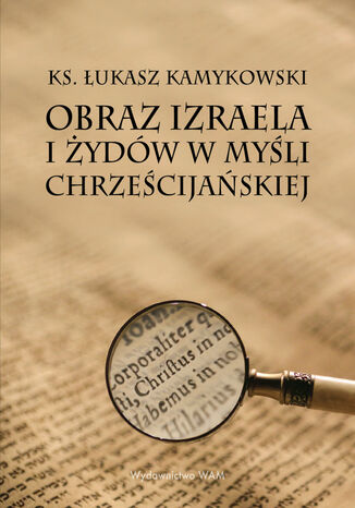 Obraz Izraela i Żydów w myśli chrześcijańskiej Łukasz Kamykowski - okladka książki