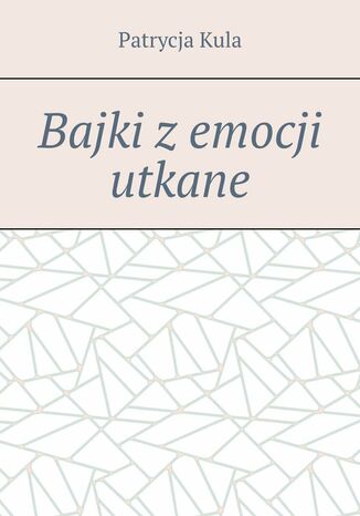 Bajki z emocji utkane Patrycja Kula - okladka książki