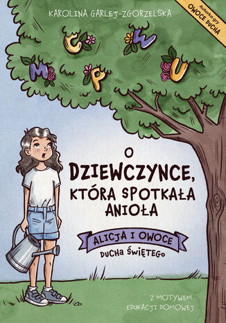 O DZIEWCZYNCE, KTÓRA SPOTKAŁA ANIOŁA - ALICJA I OWOCE DUCHA ŚWIĘTEGO Karolina Garlej-Zgorzelska - okladka książki