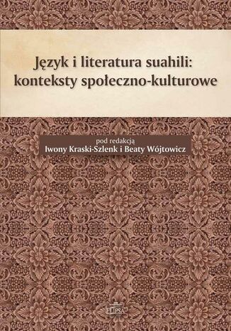 Język i literatura suahili konteksty społeczno-kulturowe Iwona Kraska-Szlenk, Beata Wójtowicz - okladka książki