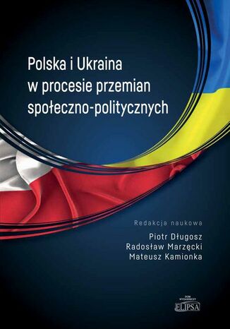 Polska i Ukraina w procesie przemian społeczno-politycznych Piotr Długosz, Mateusz Kamionka, Radosław Marzęcki - okladka książki