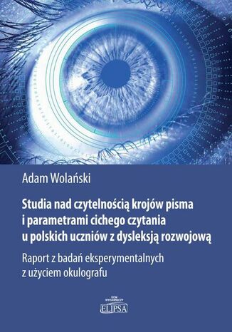 Studia nad czytelnością krojów pisma i parametrami cichego czytania u polskich uczniów z dysleksją Adam Wolański - okladka książki