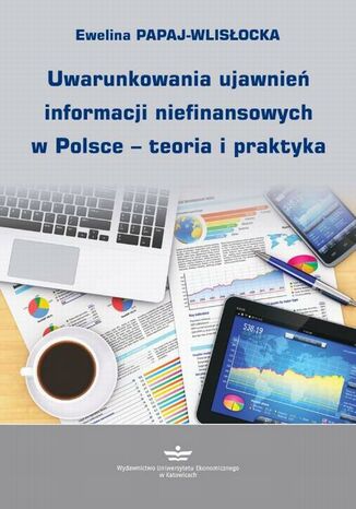 Uwarunkowania ujawnień informacji niefinansowych w Polsce  teoria i praktyka Ewelina Papaj-Wlisłocka - okladka książki