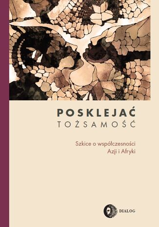 Posklejać tożsamość. Szkice o współczesności Azji i Afryki praca zbiorowa pod red. Zuzanny Augustyniak, Marty Widy-Behiesse, Jana Rogali - okladka książki