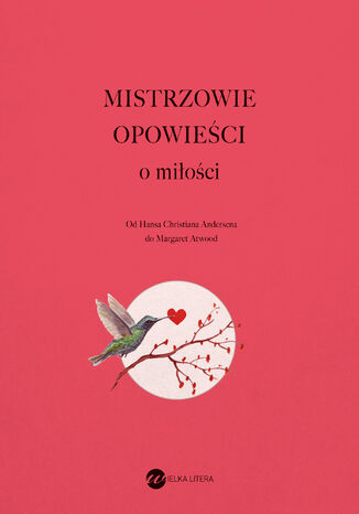 MISTRZOWIE OPOWIEŚCI o miłości William Shakespeare, Hans Christian Andersen, Antoni Czechow, Iwan Bunin, James Joyce, Malcolm Lowry, Clarice Lispector, Stig Dagerman, Truman Capote, Mishima Yukio, Margaret Atwood, Etgar Keret - okladka książki