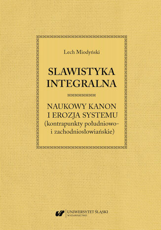 Slawistyka integralna - naukowy kanon i erozja systemu (kontrapunkty południowo- i zachodniosłowiańskie) Lech Miodyński - okladka książki