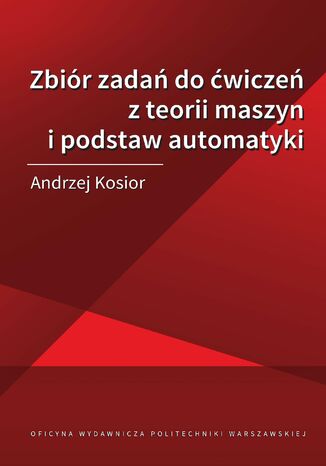 Zbiór zadań do ćwiczeń z teorii maszyn i podstaw automatyki Andrzej Kosior - okladka książki