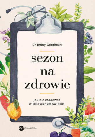 Sezon na zdrowie. Jak nie chorować w toksycznym świecie Jenny Goodman - okladka książki