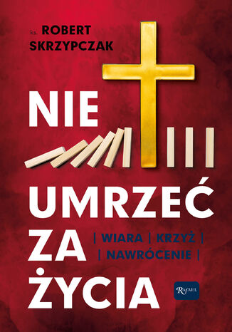 Nie umrzeć za życia ks. Robert Skrzypczak - okladka książki