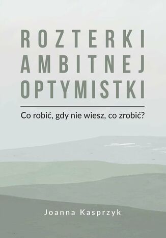 Rozterki ambitnej optymistki Joanna Kasprzyk - okladka książki