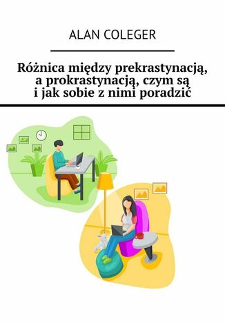 Różnica między prekrastynacją, a prokrastynacją, czym są i jak sobie z nimi poradzić Alan Coleger - okladka książki