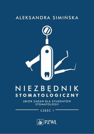 Niezbędnik stomatologiczny. Zbiór zadań dla studentów stomatologii. Część 1 Aleksandra Simińska - okladka książki