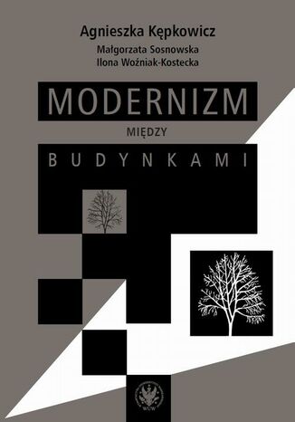 Modernizm między budynkami Agnieszka Kępkowicz, Małgorzata Sosnowska, Ilona Woźniak-Kostecka - okladka książki