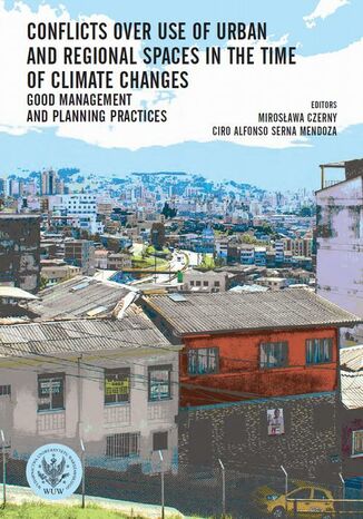 Conflicts over use of urban and regional spaces in the time of climate changes Mirosława Czerny, Wojciech Doroszewicz, Ciro Alfonso Serna Mendoza, Małgorzata Yamazaki, Maryla Broda, Andrzej Matczak, Roque Juan Carrasco Aquino, Bożena Lesiuk, Anna Wojciechowska, Wojciech Markiewicz, Marcin Szcześniak - okladka książki