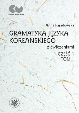 Gramatyka języka koreańskiego z ćwiczeniami. Część 1, tom I Anna Paradowska - okladka książki