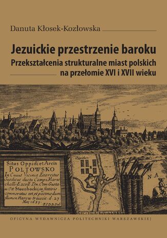 Jezuickie przestrzenie baroku. Przekształcenia strukturalne miast polskich na przełomie XVI i XVII wieku Danuta Kłosek-Kozłowska - okladka książki