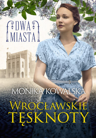 Dwa miasta (Tom 2). Wrocławskie tęsknoty Monika Kowalska - okladka książki