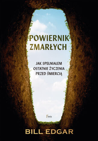 Powiernik zmarłych. Jak spełniałem ostatnie życzenia przed śmiercią Bill Edgar - okladka książki