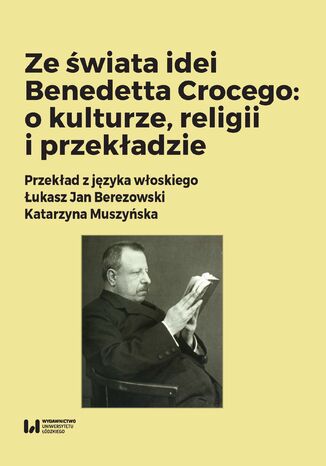 Ze świata idei Benedetta Crocego: o kulturze, religii i przekładzie Łukasz Jan Berezowski - okladka książki