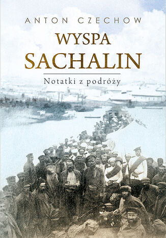 Wyspa Sachalin. Notatki z podróży Anton Czechow - okladka książki