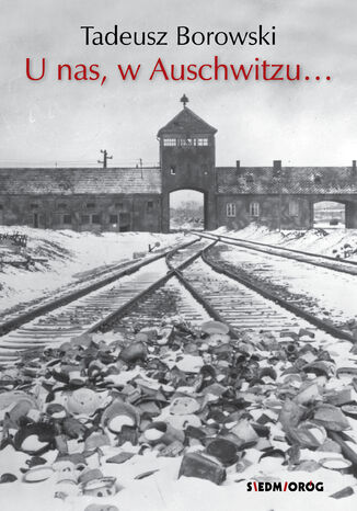 U nas, w Auschwitzu... Tadeusz Borowski - okladka książki