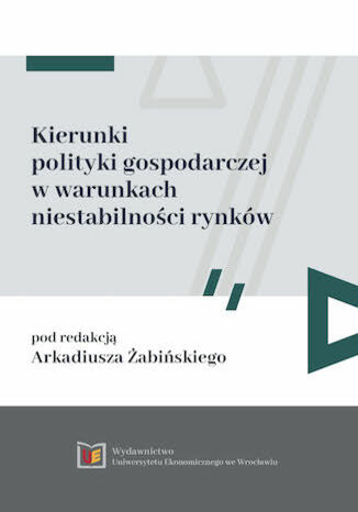 Kierunki polityki gospodarczej w warunkach niestabilności rynków Arkadiusz Żabiński - okladka książki